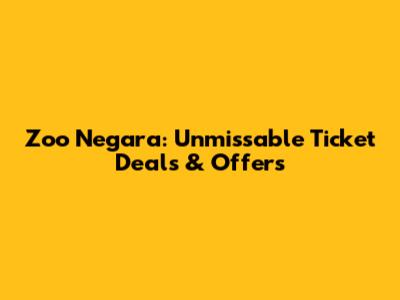 Zoo Negara: Unmissable Ticket Deals & Offers