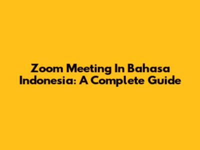 Zoom Meeting In Bahasa Indonesia: A Complete Guide