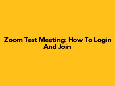 Zoom Test Meeting: How To Login And Join