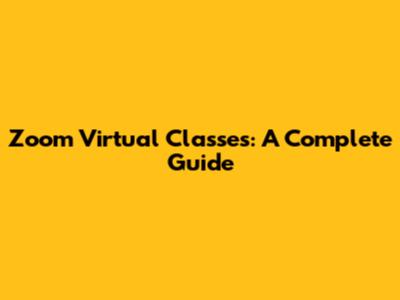 Zoom Virtual Classes: A Complete Guide
