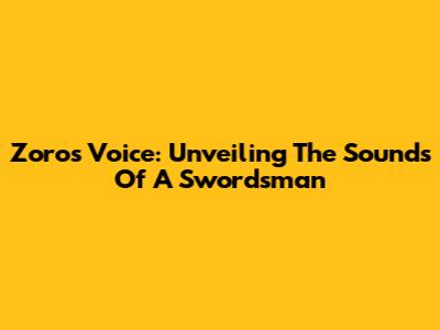 Zoro's Voice: Unveiling The Sounds Of A Swordsman