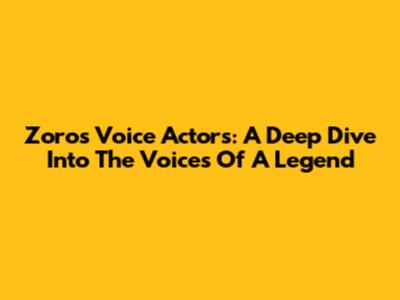 Zoro's Voice Actors: A Deep Dive Into The Voices Of A Legend