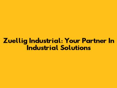Zuellig Industrial: Your Partner In Industrial Solutions