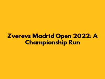 Zverev's Madrid Open 2022: A Championship Run