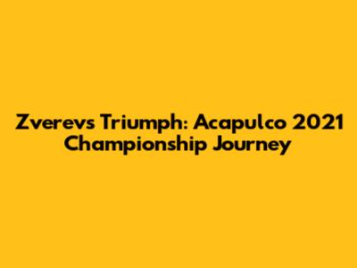 Zverev's Triumph: Acapulco 2021 Championship Journey