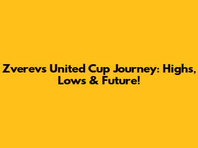 Zverev's United Cup Journey: Highs, Lows & Future!