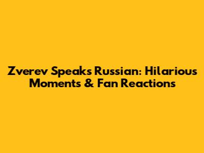Zverev Speaks Russian: Hilarious Moments & Fan Reactions