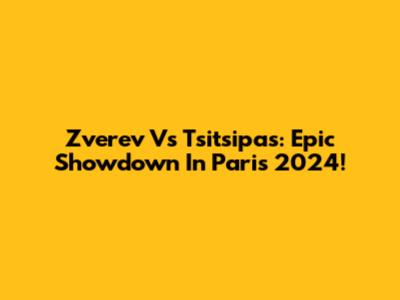 Zverev Vs Tsitsipas: Epic Showdown In Paris 2024!