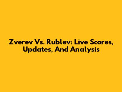 Zverev Vs. Rublev: Live Scores, Updates, And Analysis